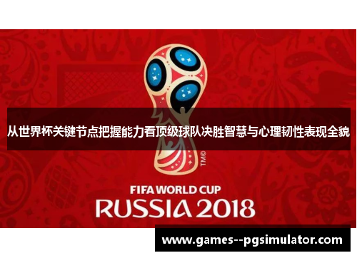 从世界杯关键节点把握能力看顶级球队决胜智慧与心理韧性表现全貌 从世界杯关键节点把握能力看顶级球队决胜智慧与心理韧性表现全貌