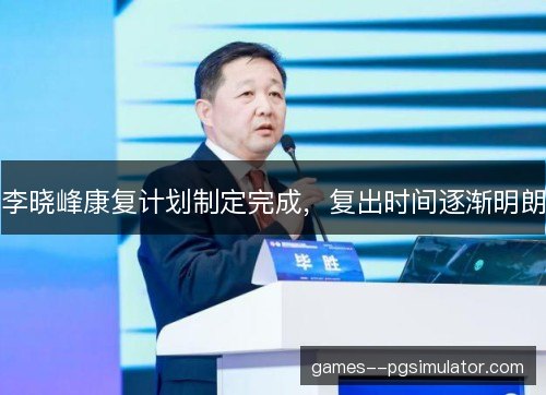 李晓峰康复计划制定完成,复出时间逐渐明朗 李晓峰康复计划制定完成,复出时间逐渐明朗